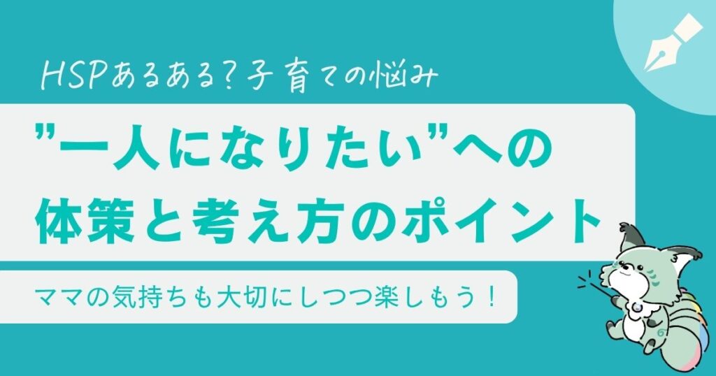 【HSPの悩み】子育て中に一人になりたいのは普通？理由と心が軽くなる対処法